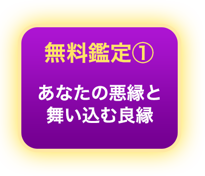 無料鑑定1 あなたの悪縁と舞い込む良縁
